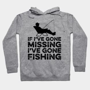 If I've gone missing I've gone fishing Hoodie